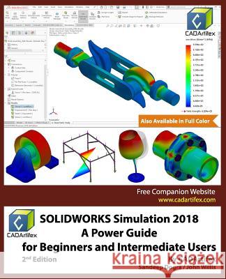 SOLIDWORKS Simulation 2018: A Power Guide for Beginners and Intermediate Users Dogra, Sandeep 9781985847989 Createspace Independent Publishing Platform