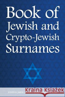Book of Jewish and Crypto-Jewish Surnames Judith K. Jarvis Susan L. Levin Donald N. Yates 9781985856561 Createspace Independent Publishing Platform