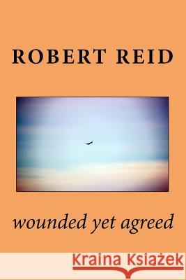 wounded yet agreed Reid, Robert 9781985887398