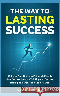 The Way to Lasting Success: Unleash Your Limitless Potential, Elevate Goal Setting, Improve Thinking and Decision Making, and Create the Life You Som Bathla 9781986025485 Createspace Independent Publishing Platform
