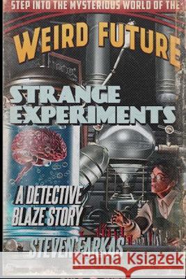 Strange Experiments: A Weird Future Detective Blaze Story Steven Farkas 9781986069182 Createspace Independent Publishing Platform