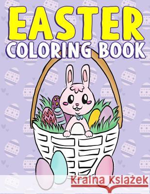 Easter Coloring Book: A Super Cute Easter Activity Book for Toddlers, Kids, Teens and Adults with Easter Eggs, Baskets, Bunnies, Chicks and Annie Clemens 9781986072540 Createspace Independent Publishing Platform