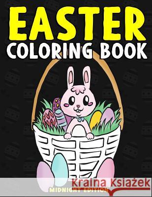 Easter Coloring Book Midnight Edition: Easter Activity Book for Kids and Teens to Color on Easter Sunday, at Bible Study, or Church - Bible Coloring B Annie Clemens 9781986072755 Createspace Independent Publishing Platform