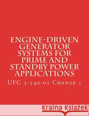 Engine-Driven Generator Systems For Prime and Standby Power Applications: UFC 3-540-01 Change 1 Department of Defense 9781986215794