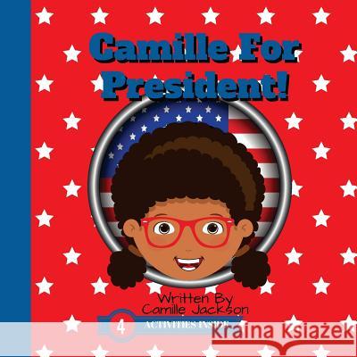 Camille For President! Ciyonna Jackson Ciyonna Jackson Camille Jackson 9781986320047 Createspace Independent Publishing Platform