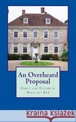 An Overheard Proposal: Darcy and Elizabeth What If? #13 Jennifer Lang 9781986419536