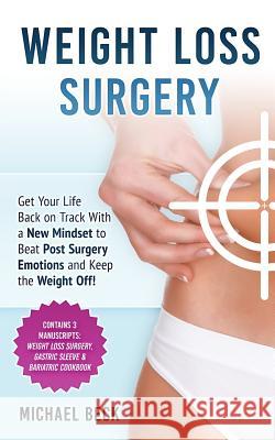 Weight Loss Surgery: Get Your Life Back on Track With a New Mindset to Beat Post Surgery Emotions and Keep the Weight Off! (Contains 3 Manu Beck, Michael 9781986479875 Createspace Independent Publishing Platform