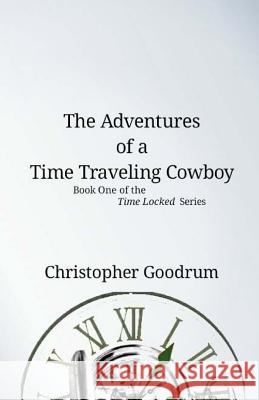 The Adventures of a Time Traveling Cowboy Christopher Goodrum 9781986507714