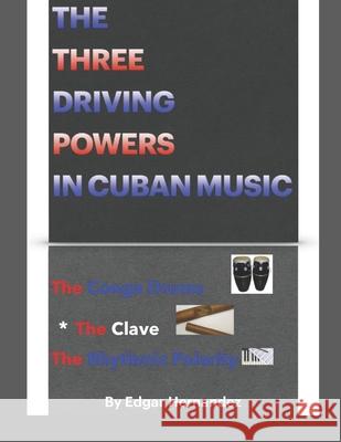 The three driving powers in Cuban music Collazo, Edgar Hernandez 9781986519533 Createspace Independent Publishing Platform