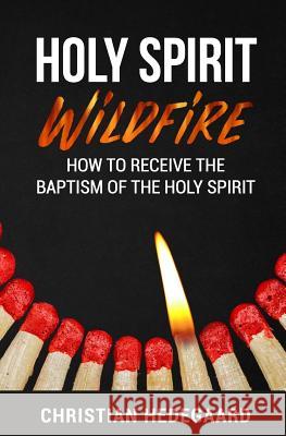 Holy Spirit Wildfire: How to receive the baptism of the Holy Spirit Hedegaard, Christian 9781986535731