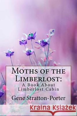 Moths of the Limberlost: A Book About Limberlost Cabin Gene Stratton-Porter Benitez, Paula 9781986540841
