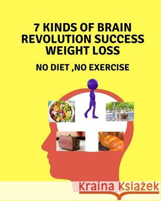 7 kinds of brain revolution success weight loss: No Diet, No Exercise Clark, Grace Tiffany 9781986602082