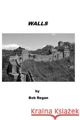 Walls Bob Regan 9781986610308 Createspace Independent Publishing Platform