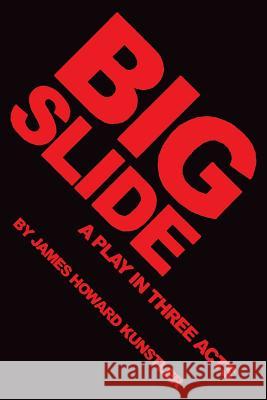 Big Slide: A Play in Three Acts James Howard Kunstler 9781986615440 Createspace Independent Publishing Platform