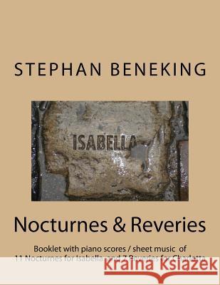 Stephan Beneking: Nocturnes for Isabella / Reveries for Charlotta: Beneking: Booklet with piano scores / sheet music of 11 Nocturnes for Beneking, Stephan 9781986616478