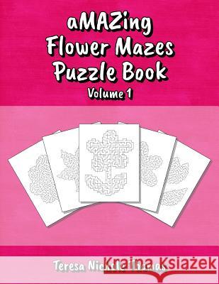aMAZing Flower Mazes Puzzle Book - Volume 1 Thomas, Teresa Nichole 9781986676588 Createspace Independent Publishing Platform