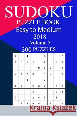 300 Easy to Medium Sudoku Puzzle Book 2018 Randy Allen 9781986716642