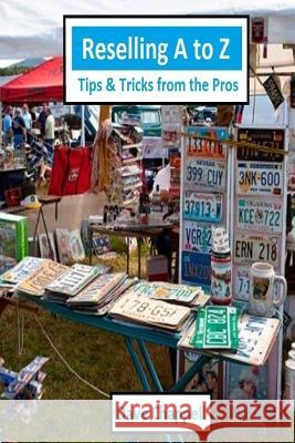 Reselling A to Z: Tips and Tricks from the Pros Dave Chappell 9781986733304 Createspace Independent Publishing Platform