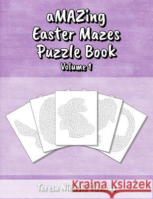 aMAZing Easter Mazes Puzzle Book - Volume 1 Thomas, Teresa Nichole 9781986741590 Createspace Independent Publishing Platform
