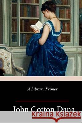 A Library Primer John Cotton Dana 9781986790857