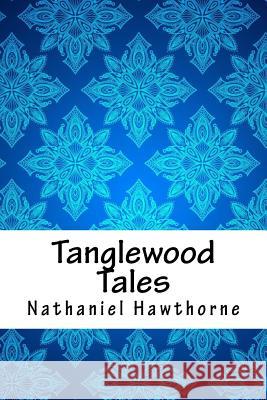 Tanglewood Tales Nathaniel Hawthorne 9781986825962 Createspace Independent Publishing Platform