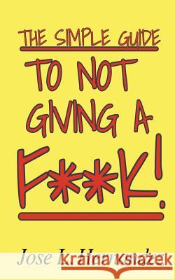 The Simple Guide To Not Giving A F**K! Hernandez, Jose L. 9781986844017