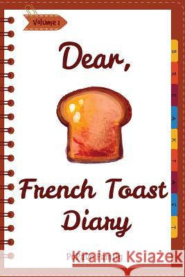 Dear, French Toast Diary: Make An Awesome Month With 30 Best French Toast Recipes! (French Toast Cookbook, French Toast Book, French Toast Recip Family, Pupado 9781986889483 Createspace Independent Publishing Platform