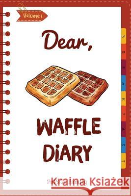 Dear, Waffle Diary: Make An Awesome Month With 30 Best Waffle Recipes! (Waffle Cookbook, Waffle Maker Cookbook, Waffle Recipe Book, Pancak Family, Pupado 9781986891172 Createspace Independent Publishing Platform