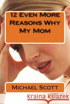 12 Even More Reasons Why My Mom Michael Scott 9781986950060 Createspace Independent Publishing Platform