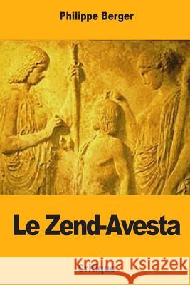 Le Zend-Avesta Philippe Berger 9781986982894 Createspace Independent Publishing Platform