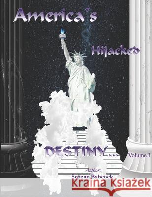 America's Hijacked Destiny Volume I Suzzan Babcock 9781987490244 Createspace Independent Publishing Platform