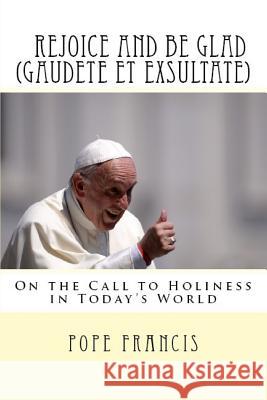Rejoice and be glad (Gaudete et Exsultate): Apostolic Exhortation on the Call to Holiness in Today's World Pope Francis 9781987607734