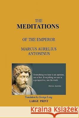 The Meditations of the Emperor Marcus Aurelius Antoninus George Long Robert G. Yorks Marcus Aurelius Antoninus 9781987657081 Createspace Independent Publishing Platform