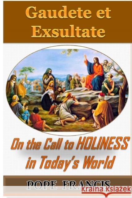 Gaudete et Exsultate--Rejoice and be Glad: On the Call to Holiness in the Today's World Pope Francis 9781987726572