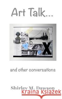 ART TALK and other conversations Dawson, Shirley M. 9781987758801