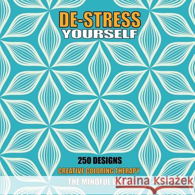 De-Stress Yourself: 250 Designs to Color! Creative Coloring Therapy Book With a Variety of Mandalas, Flowers and Other Designs [170 pages - 8.5 x 8.5 Inches] The Mindful Word 9781987869712