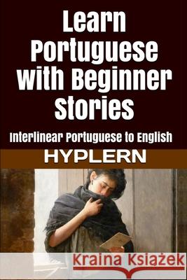 Learn Portuguese with Beginner Stories: Interlinear Portuguese to English Kees Va 9781987949742