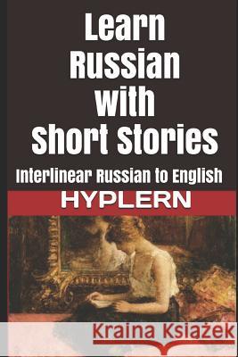 Learn Russian with Short Stories: Interlinear Russian to English Kees Va 9781987949780