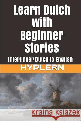 Learn Dutch with Beginner Stories: Interlinear Dutch to English Kees Va 9781987949810