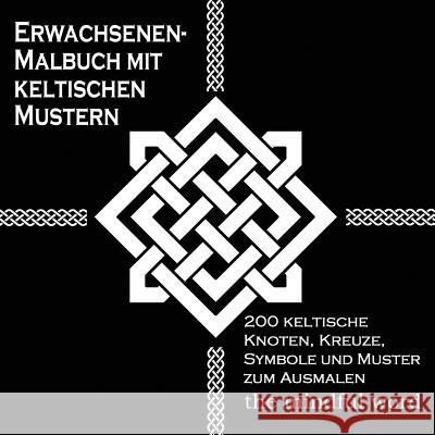 Erwachsenen-Malbuch mit keltischen Mustern: 200 keltische Knoten, Kreuze, Symbole und Muster zum Ausmalen The Mindful Word 9781988245904