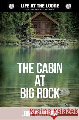 The Cabin at Big Rock Jim Carver 9781988284071