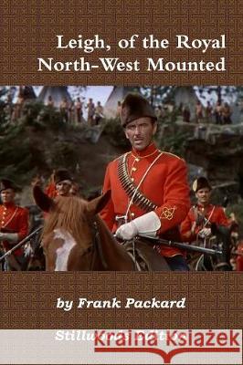 Leigh, of the Royal North-West Mounted Frank Packard 9781988304465 Stillwoods