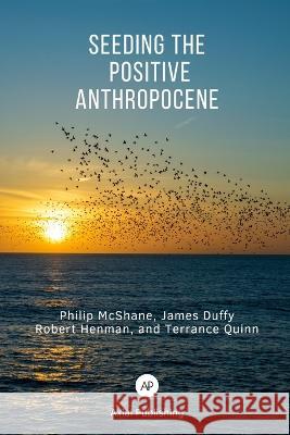 Seeding the Positive Anthropocene James Duffy Robert Henman Terrance Quinn 9781988457109