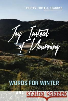 Joy Instead of Mourning: Words for Winter Ana, de Jong Lisa 9781988557410