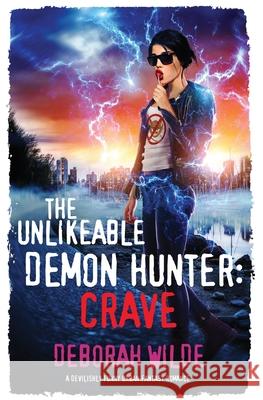 The Unlikeable Demon Hunter: Crave: A Devilishly Funny Urban Fantasy Romance Wilde, Deborah 9781988681108 Te Da Media