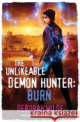 The Unlikeable Demon Hunter: Burn: A Devilishly Funny Urban Fantasy Romance Wilde, Deborah 9781988681191 Te Da Media