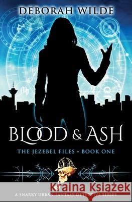 Blood & Ash: A Snarky Urban Fantasy Detective Series Deborah Wilde 9781988681351 Te Da Media