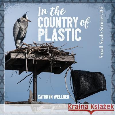 In the Country of Plastic Cathryn Wellner Cathryn Wellner 9781988760094 Espoir Press
