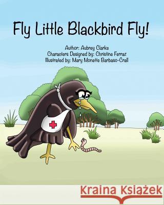 Fly Little Blackbird Fly! Aubrey G. Clarke Mary Monette Barbaso-Crall 9781988785042