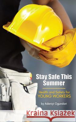 Stay Safe This Summer: Health and Safety for Young Workers Adeniyi Ogundari 9781989066003 Jeremiah House Publishing